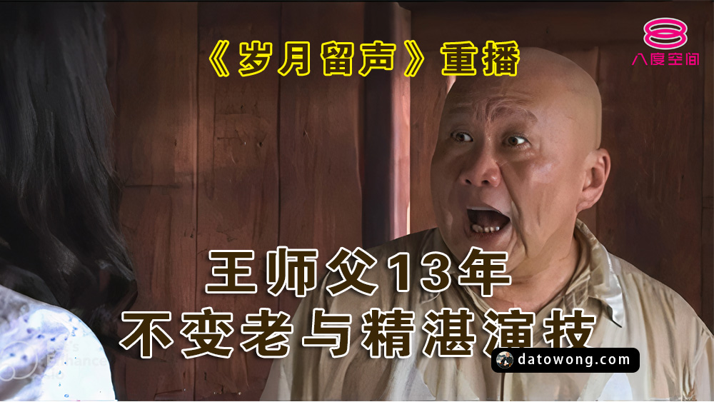 《岁月留声》重播：王师父13年不变老与精湛演技的传奇